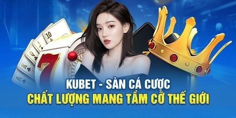 Đăng ký Kubet bước vào thế giới cá cược thú vị