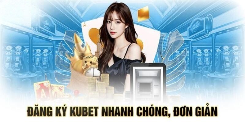 Hướng dẫn đăng ký Kubet nhanh chóng, an toàn trong 2 phút