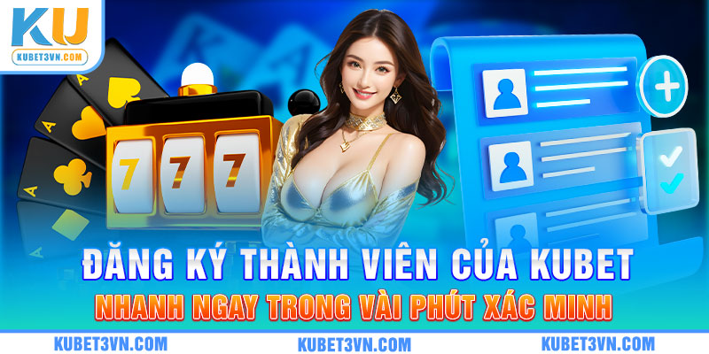 Đăng ký thành viên của Kubet nhanh ngay trong vài phút xác minh