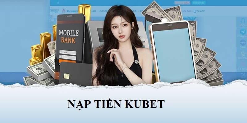 Hệ thống nạp tiền Kubet sở hữu giao diện dễ thao tác