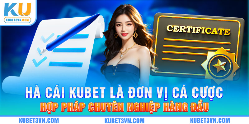 Nhà cái Kubet là đơn vị cá cược hợp pháp chuyên nghiệp hàng đầu