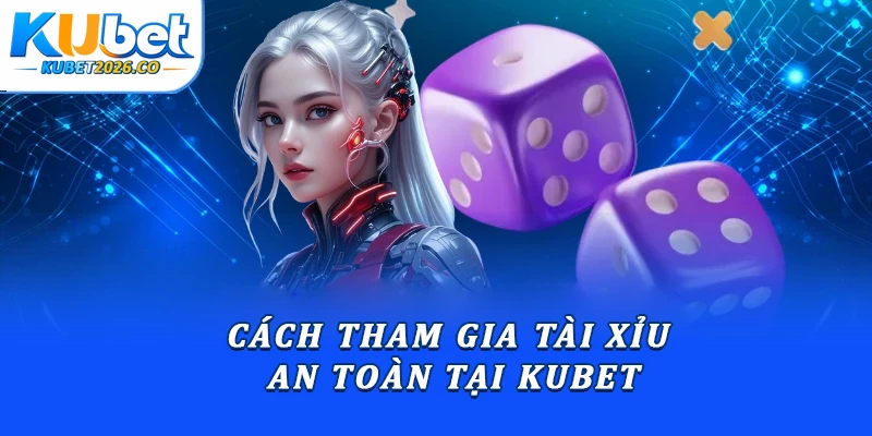 Tài Xỉu Kubet: Chiến Thuật Soi Cầu Tối Ưu Nguồn Vốn 3 Cách tham gia tài xỉu an toàn tại Kubet