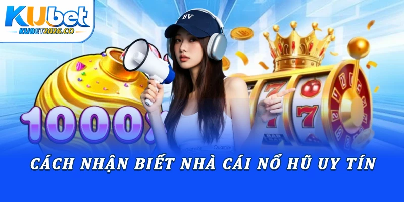 Khám Phá Nhà Cái Nổ Hũ Kubet: Quy Trình Chơi Từ A-Z 1 Cách nhận biết nhà cái nổ hũ uy tín