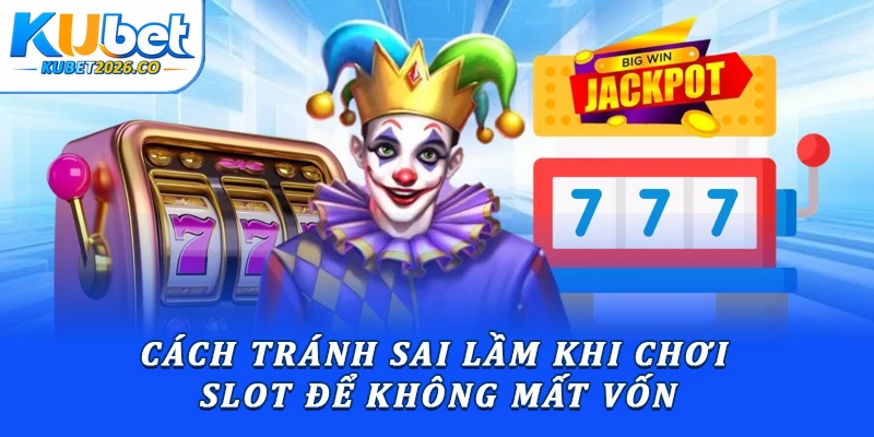 Khám Phá Nhà Cái Nổ Hũ Kubet: Quy Trình Chơi Từ A-Z 3 Cách tránh sai lầm khi chơi slot để không mất vốn
