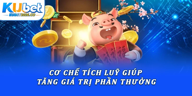Nổ Hũ Tài Xỉu Kubet - Sân Chơi Quay Hũ Hàng Đầu 2026 1 Cơ chế tích luỹ giúp tăng giá trị phần thưởng