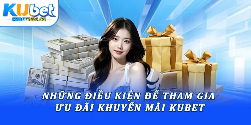 Những điều kiện để tham gia ưu đãi khuyến mãi Kubet