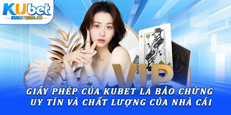 KUBET - Kubet3vn.com Link Chính Thức T10/2026 | Đăng Ký + 88K 9 Giấy phép của Kubet là bảo chứng uy tín và chất lượng của nhà cái