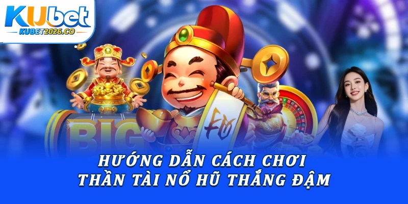 Thần Tài Nổ Hũ: Hướng Dẫn Luật Chơi Chuẩn Xác Từ A - Z 2 Hướng dẫn cách chơi Thần Tài nổ hũ thắng đậm