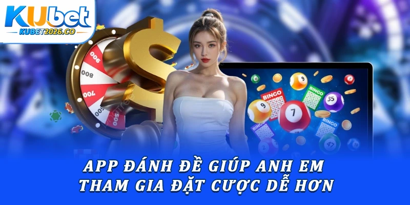 App Đánh Đề Kubet: Hướng Dẫn Thao Tác Đặt Cược Từ A-Z 1 App đánh đề giúp anh em tham gia đặt cược dễ hơn