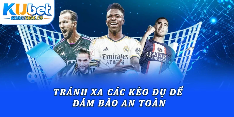 Tránh xa các kèo dụ để đảm bảo an toàn