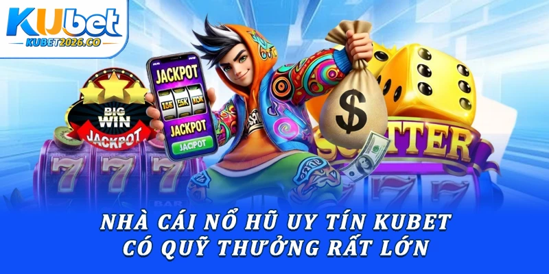 Khám Phá Nhà Cái Nổ Hũ Kubet: Quy Trình Chơi Từ A-Z 2 Các nhà cái nổ hũ uy tín có quỹ thưởng rất lớn