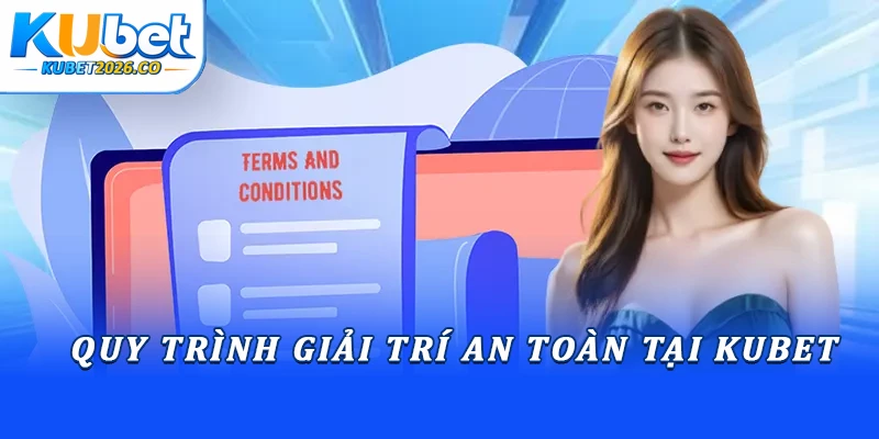 Điều Khoản Và Điều Kiện Kubet: Quy Định Cược Thủ Cần Biết 3 Quy trình giải trí an toàn tại Kubet