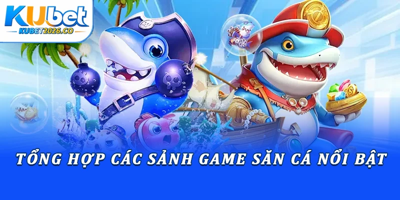 Tổng hợp các sảnh game săn cá nổi bật